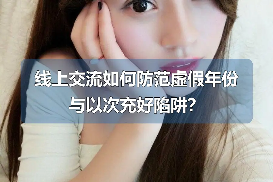线上交流如何防范虚假年份与以次充好陷阱？